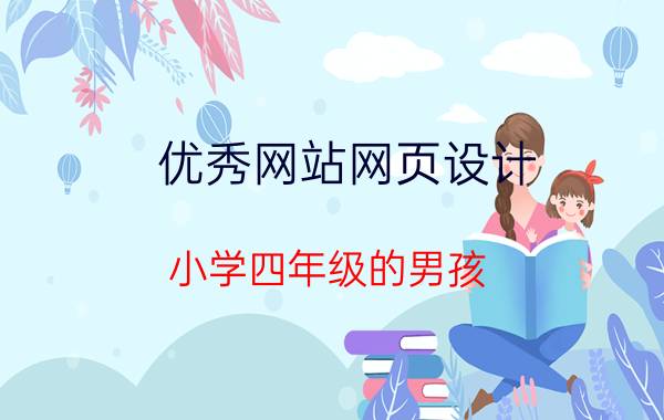 优秀网站网页设计 小学四年级的男孩，做作业慢、不专心，天天“河东狮吼”，该怎么办？